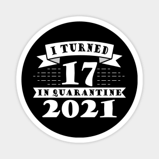 I Turned 17 in Quarantine 2021 Magnet